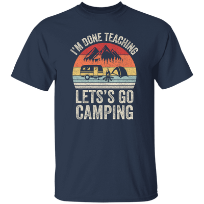 Let's Go Camping, Teacher Vintage, Retro I Am Done Teaching Students Unisex T-Shirt