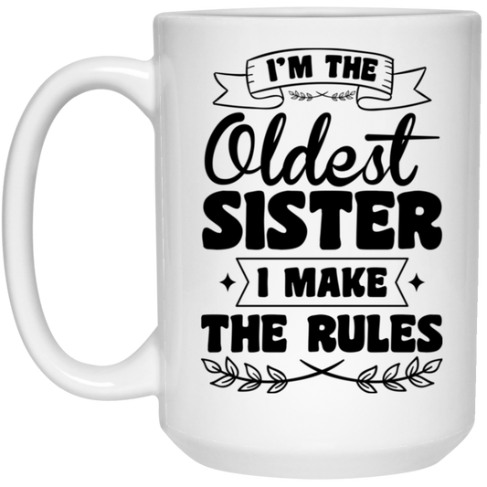 I'm The Oldest Sister, I Make The Rules, Sister Gift White Mug