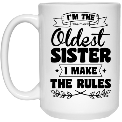 I'm The Oldest Sister, I Make The Rules, Sister Gift White Mug