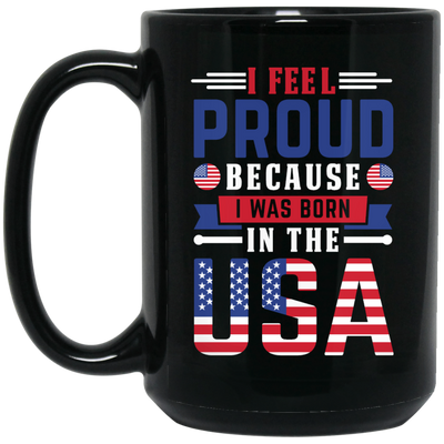 I Feel Proud, Because I Was Born In The USA, American Flag Black Mug