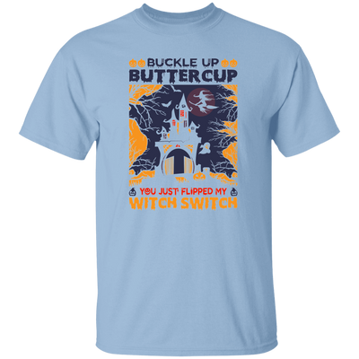 Buckle Up Buttercup, You Just Flipped My Witch Switch Unisex T-Shirt