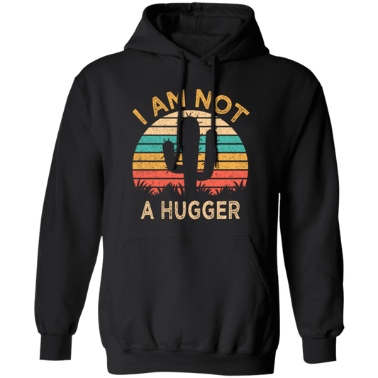 I Am Not A Hugger, Funny Cactus, Sarcastic Lover, Best Cactus Love Gift Pullover Hoodie