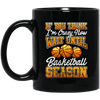 Crazy Basketball Season, Really Love Basketball, Love Basketball Season Black Mug