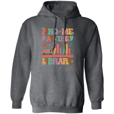 Find Me At The Library, Love Books, Bookshelf Pullover Hoodie