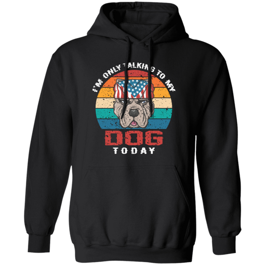 I'm Only Talking To My Dog Today, Retro Dog, American Dog Pullover Hoodie