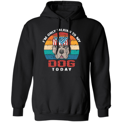 I'm Only Talking To My Dog Today, Retro Dog, American Dog Pullover Hoodie