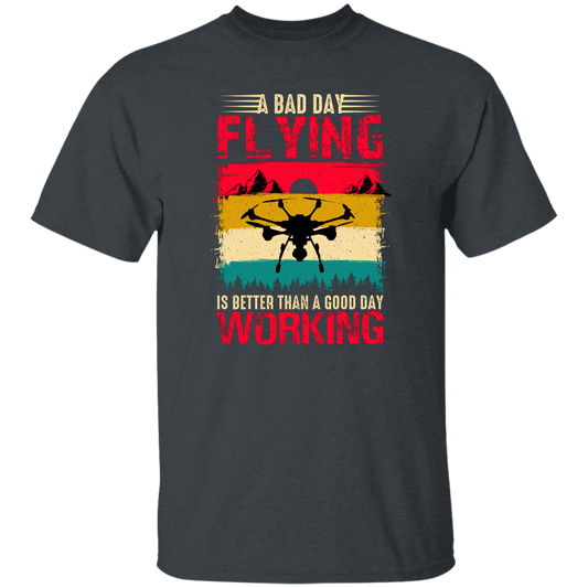 A Bad Day Flying Is Better Than A Good Day Working, Retro Drone, Retro Flying Unisex T-Shirt