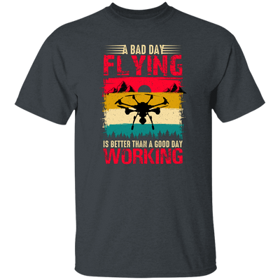 A Bad Day Flying Is Better Than A Good Day Working, Retro Drone, Retro Flying Unisex T-Shirt