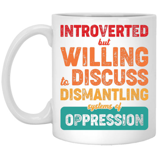 Introverted But Willing To Discuss Dismantling Systems Of Oppression White Mug