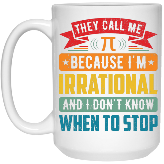 They Call Me Pi, Because I'm Irrational And I Don't Know When To Stop White Mug