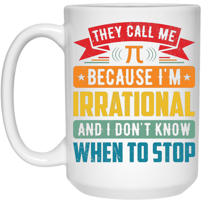 They Call Me Pi, Because I'm Irrational And I Don't Know When To Stop White Mug