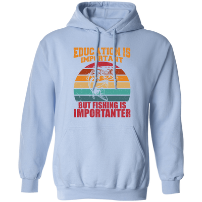 Education Is Important, But Fishing Is Importanter Pullover Hoodie