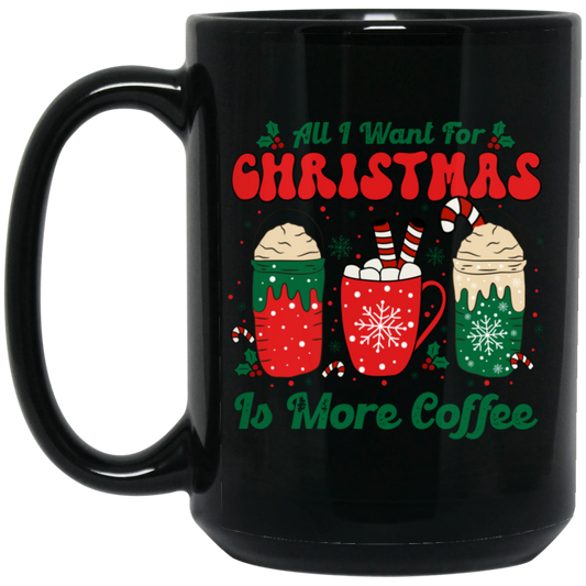 All I Want For Christmas Is More Coffee, Coffee Lover, Coffee In Xmas, Merry Christmas, Trendy Christmas Black Mug