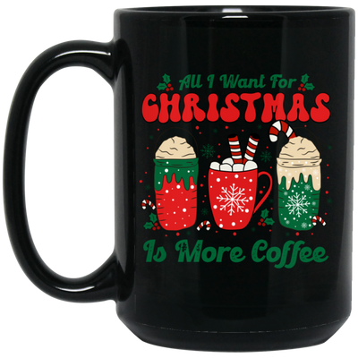 All I Want For Christmas Is More Coffee, Coffee Lover, Coffee In Xmas, Merry Christmas, Trendy Christmas Black Mug