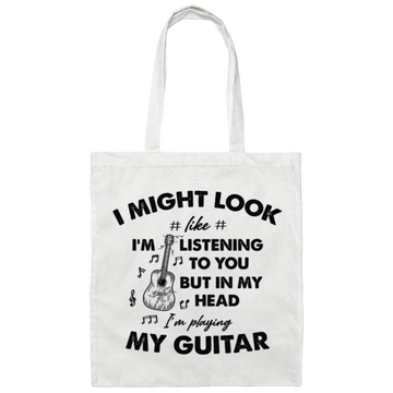 I Might Look Like I Am Listening To You, But In My Head I Am Playing My Guitar Canvas Tote Bag