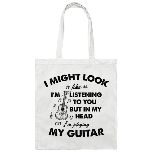 I Might Look Like I Am Listening To You, But In My Head I Am Playing My Guitar Canvas Tote Bag