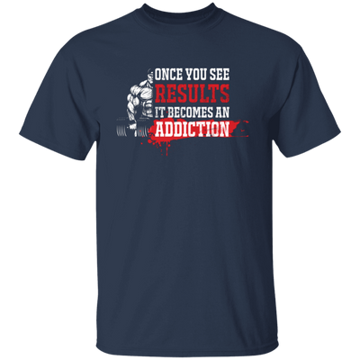 Once You See Results, It Becomes An Addiction Unisex T-Shirt