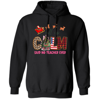 All Is Calm Said No Teacher Ever, Reindeer Ride Santa Christmas Pullover Hoodie