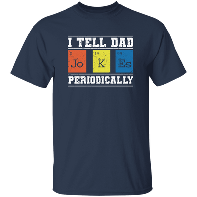 I Tell Dad Jokes Periodically, Chemistry Gift, Jokes With Chemistry Style Unisex T-Shirt