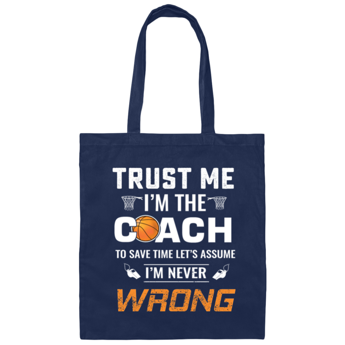 Trust Me I Am The Coach To Save Time Let's Assume, I Am Never Wrong Canvas Tote Bag