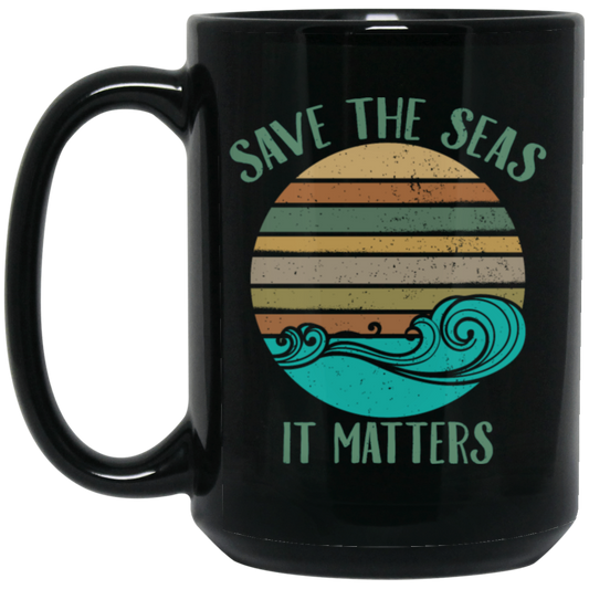 Environmentalist Ocean Awareness, Save The Seas, It Matters, Our Seas Black Mug