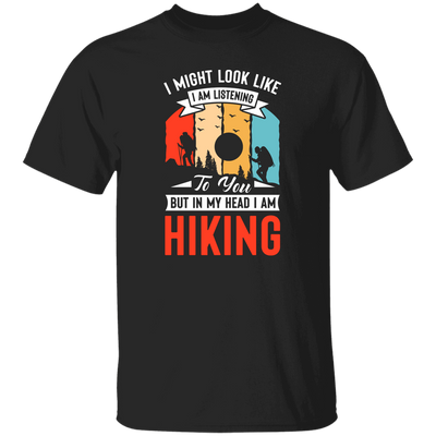 I Might Look Like I Am Listening To You, But In My Head, Love Hiking Unisex T-Shirt