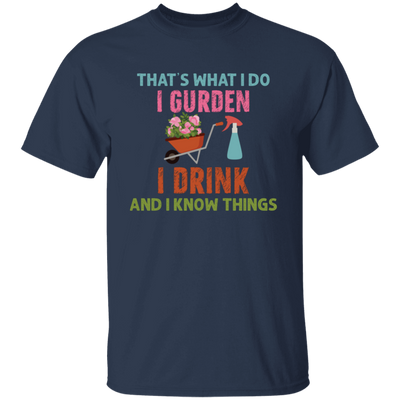 That's What I Do, I Gurden, I Drink And I Know Things Unisex T-Shirt