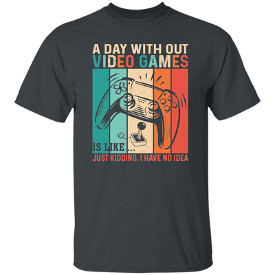 A Day Without Video Games Is Like, Just Kidding, I Have No Idea Unisex T-Shirt