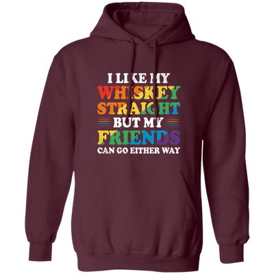 I Like My Whiskey Straight, But My Friends Can Go Either Way Pullover Hoodie