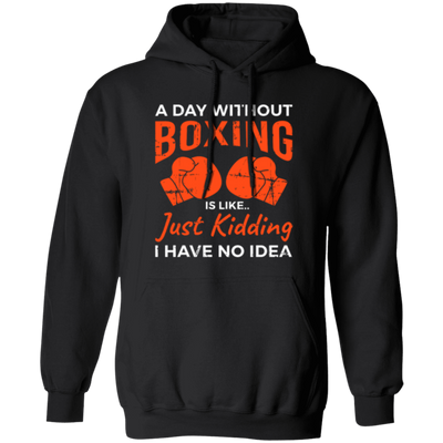 Day Without Boxing, Boxing Love Gift, Thai-Boxer, Kickboxer Lover Pullover Hoodie