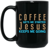 Coffee And Jesus Love, Coffee Gets Me Started, Jesus Keep Me Going Black Mug