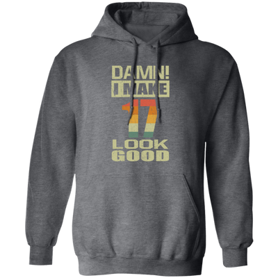 I Make 17 Look Good, Funny 17th Birthday Gift, Best Gift For 17th Birthday Pullover Hoodie