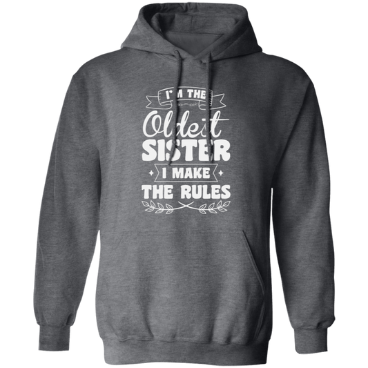 I'm The Oldest Sister, I Make The Rules, Sister Gift, Sister Lover Pullover Hoodie