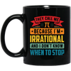 They Call Me Pi, Because I'm Irrational And I Don't Know When To Stop Black Mug