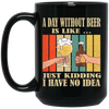 A Day Without Beer Is Like Just Kidding, I Have No Idea, Retro Beer Love Black Mug