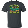 Don't Ask Me Why I'm Vegan, Ask Yourself Why You're Not Unisex T-Shirt