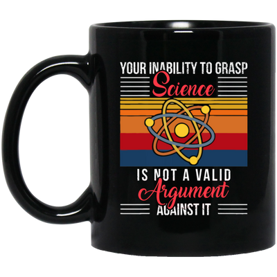 Science Lover, Your Inability To Grasp Science Is Not A Valid Argument Black Mug