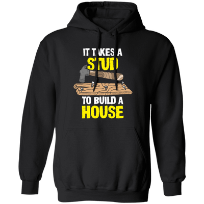 Carpenter Love Gift, Woodworker Takes A Stud To Build A House Pullover Hoodie