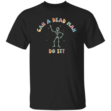 Can A Dead Man Do It, Skeleton, Skeleton Can Do Anything Unisex T-Shirt