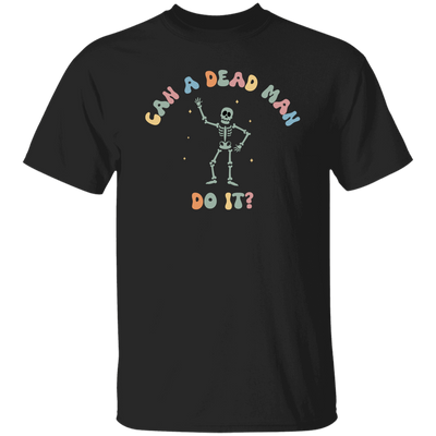 Can A Dead Man Do It, Skeleton, Skeleton Can Do Anything Unisex T-Shirt