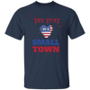 Try That In A Small Town, American Town, Music Town Unisex T-Shirt
