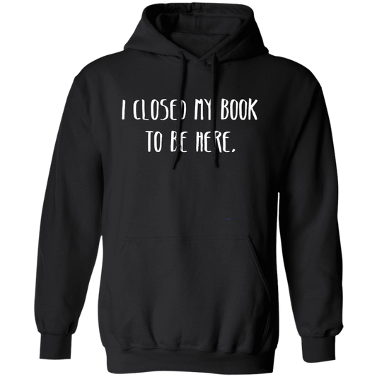 I Closed My Book To Be Here, Love Book, Love Here More Pullover Hoodie