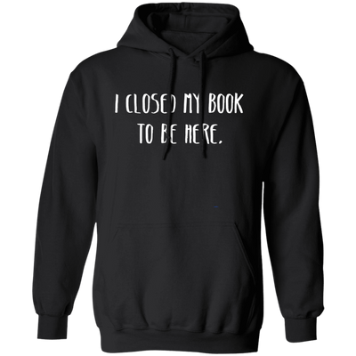 I Closed My Book To Be Here, Love Book, Love Here More Pullover Hoodie