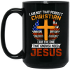 I Am Not That Perfect Christian, I'm The One That Know I Need Jesus Black Mug