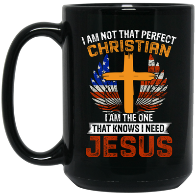 I Am Not That Perfect Christian, I'm The One That Know I Need Jesus Black Mug