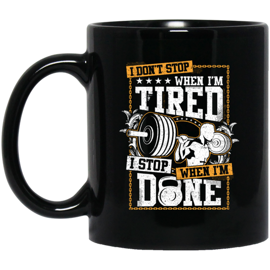 I Don't Stop When I'm Tired, I Stop When I'm Done, Do The Gym Black Mug