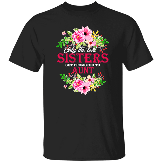 Best Sisters, Only The Best Sisters, Sisters Aunt Gift, Flower Lover Gift Unisex T-Shirt