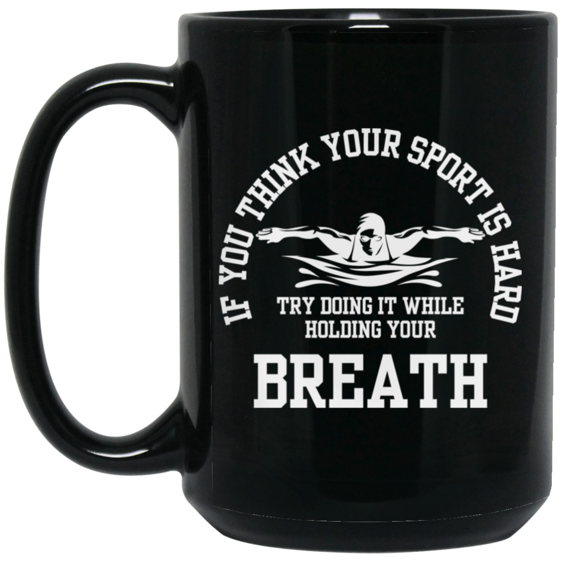 If You Think Your Sport Is Hard, Try Doing It While Holding Your Breath, Swim Lover Black Mug