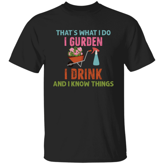 That's What I Do, I Gurden, I Drink And I Know Things Unisex T-Shirt