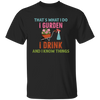 That's What I Do, I Gurden, I Drink And I Know Things Unisex T-Shirt